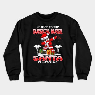 Be Nice To The Surgical Nurse Santa is Watching Crewneck Sweatshirt